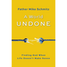 World Undone: Finding God When Life Doesn't Make Sense