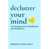 Declutter Your Mind: The healing power of Meditation and Mindfulness