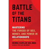 Battle of the Titans: Mastering the Forces of Sex, Money, and Power in Relationships