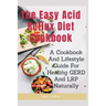 The Easy Acid Reflux Cookbook: A Cookbook And Lifestyle Guide For Healing GERD And LRP Naturally