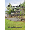 Homesteading in Your Backyard: Harnessing Nature's Bounty Right Outside Your Door