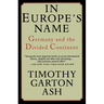 In Europe's Name: Germany and the Divided Continent