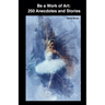 Be a Work of Art: 250 Anecdotes and Stories