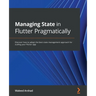 Managing State in Flutter Pragmatically: Discover how to adopt the best state management approach for scaling your Flutter app