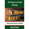 The Basics of Food Storage: How to Build an Emergency Food Storage Supply as well as Tips to Store, Dry, Package, and Freeze Your Own Foods