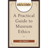 A Practical Guide to Museum Ethics