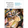 Prophets Beyond Activism: Rethinking the Prophetic Roots of Social Justice