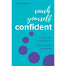 Coach Yourself Confident: Ditch the Self-Doubt Tax, Unlock Humble Confidence