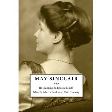 May Sinclair: Re-Thinking Bodies and Minds