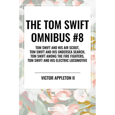Tom Swift Omnibus #8: Tom Swift and His Air Scout, Tom Swift and His Undersea Search, Tom Swift Among the Fire Fighters, Tom Swift and His E