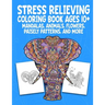 Stress Relieving Coloring Book Ages 10+ Mandalas, Animals, Flowers, Paisely Patterns, and More: Creative Children's Coloring Worksheets (8.5 X 11 inch