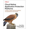 Cloud Native Application Protection Platforms: A Guide to Cnapps and the Foundations of Comprehensive Cloud Security
