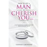 How To Get A Man To Cherish You...If You're His Wife: A no-nonsense guide for every wife or bride-to-be.