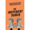 The Independent Thinker: How to Think for Yourself, Come to Your Own Conclusions, Make Great Decisions, and Never Be Fooled