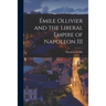Émile Ollivier and the Liberal Empire of Napoleon III