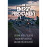 The Energy Predicament: Exploring The Realities Behind Modern and Future Energy Solutions for Climate Change