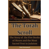 The Torah Scroll: The Story of the Five Books of Moses and the Most Sacred Text in Judaism