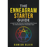 The Enneagram Starter Guide: A Guide for Self-Discovery And Relationship Growth By Understanding the 9 Personality Types