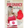 FIT Pregnancy and Beyond: Your fit pregnancy & Post baby shape up guide