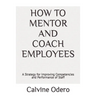 How to Mentor and Coach Employees: A Strategy for Improving Competencies and Performance of Staff