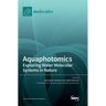 Aquaphotomics: Exploring Water Molecular Systems in Nature