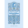 Meeting Melanchthon: A Brief Biographical Sketch of Philip Melanchthon and a Few Samples of His Writing