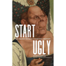 Start Ugly: The Unexpected Path to Everyday Creativity
