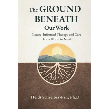 The Ground Beneath Our Work: Nature-Informed Therapy and Care for a World in Need