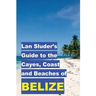 Lan Sluder's Guide to the Cayes, Coast and Beaches of Belize