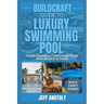 BuildCraft Guide to Luxury Swimming Pool Construction: Create Stunning, Customized, Pools from Scratch to Finish