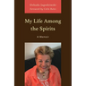 My Life Among the Spirits: A Memoir