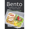 Bento Cookbook with Easy and Simple Meals: Bento Box Recipes for Busy Lives
