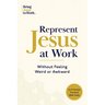 Represent Jesus at Work: Without Feeling Weird or Awkward