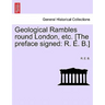 Geological Rambles Round London, Etc. [The Preface Signed: R. E. B.]