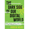 The Dark Side of Our Digital World: And What You Can Do about It