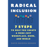Radical Inclusion: Seven Steps to Help You Create a More Just Workplace, Home, and World