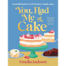 You Had Me at Cake: Unconditional Love in 80 Perfect, Simple Cakes
