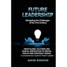 Future Leadership: From Global Cultures and Digital Innovation to Mental Health and Strategic Vision: A Comprehensive Guide for Modern Leaders