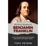 The Wit and Wisdom of Benjamin Franklin: 50 of His Most Brilliant Quotes and What They Mean Today