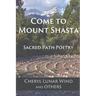 Come To Mount Shasta: Sacred Path Poetry