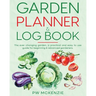 Garden Planner & Log Book: The ever changing garden, a practical & easy to use guide for beginning & advanced gardeners