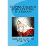 Keeping Focused While Praying The Rosary
