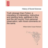Truth Stranger Than Fiction: A Miscellany of Interesting, Instructive and Startling Facts, Gathered in This and the Old Country, from Personal Obse