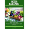 Indoor Gardening: Spring/Summer Months - The Best Methods and Techniques for Indoor Gardening