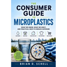 The Consumer Guide to Microplastics: What We Know, What We Don't, And Practical Ways To Reduce Exposure