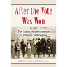 After the Vote Was Won: The Later Achievements of Fifteen Suffragists
