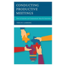 Conducting Productive Meetings: How to Generate and Communicate Ideas for Innovation