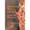 Recovering Their Stories: Us Catholic Women in the Twentieth Century