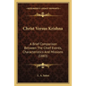Christ Versus Krishna: A Brief Comparison Between The Chief Events, Characteristics And Missions (1883)