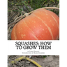 Squashes: How To Grow Them: A Practical Treatise on Squash Culture